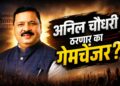 रणांगणात अनिल चौधरी ‘डार्क हॉर्स’ ठरण्याची चर्चा